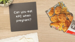 Can You Eat KFC When Pregnant? Is It Healthy?